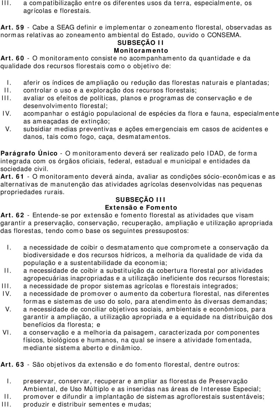 60 - O monitoramento consiste no acompanhamento da quantidade e da qualidade dos recursos florestais como o objetivo de: I.