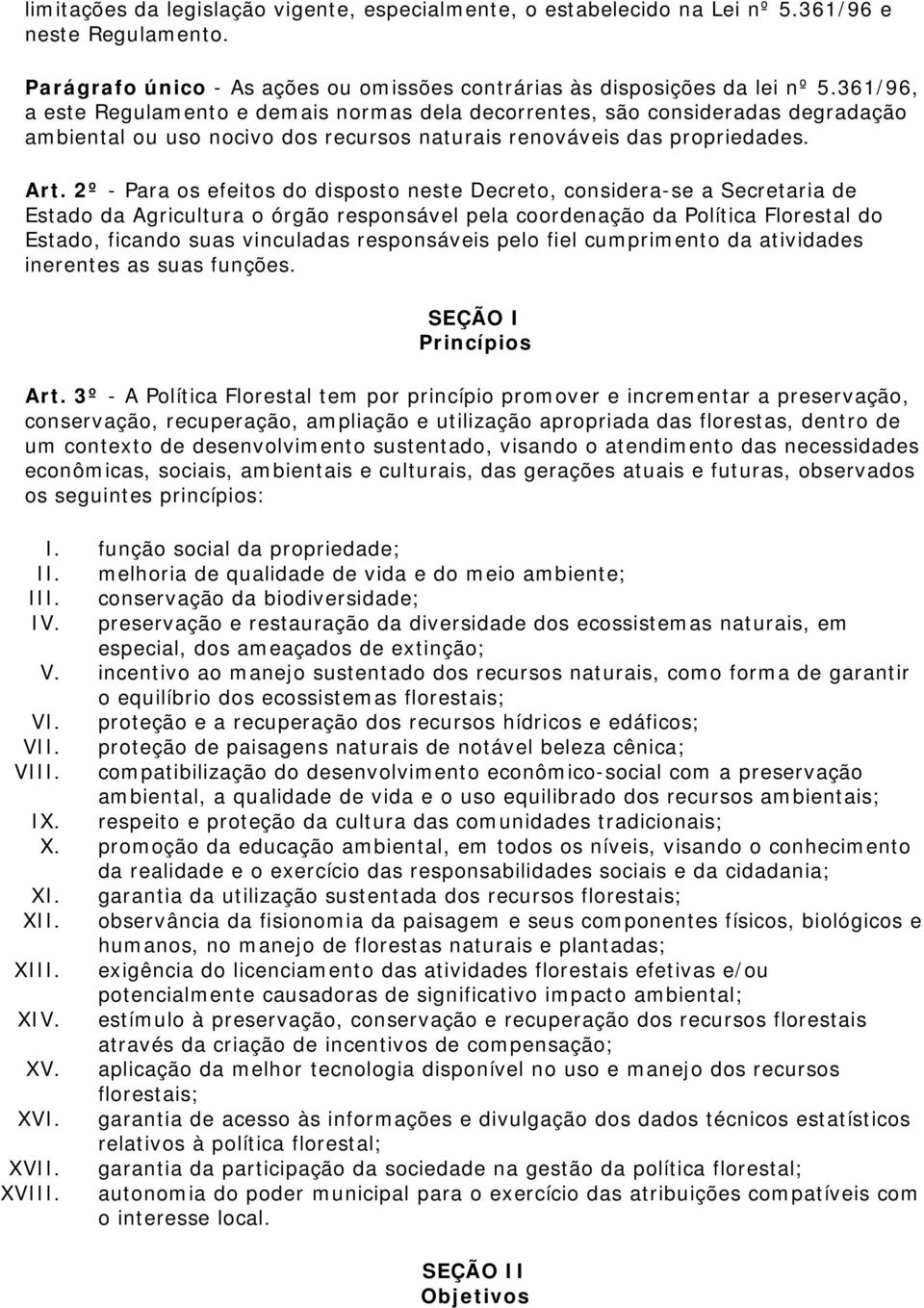 2º - Para os efeitos do disposto neste Decreto, considera-se a Secretaria de Estado da Agricultura o órgão responsável pela coordenação da Política Florestal do Estado, ficando suas vinculadas