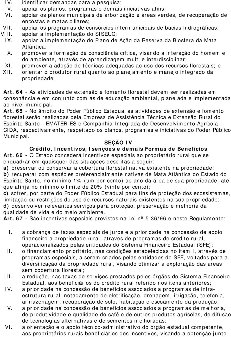 apoiar a implementação do SISEUC; IX. apoiar a implementação do Plano de Ação da Reserva da Biosfera da Mata Atlântica; X.