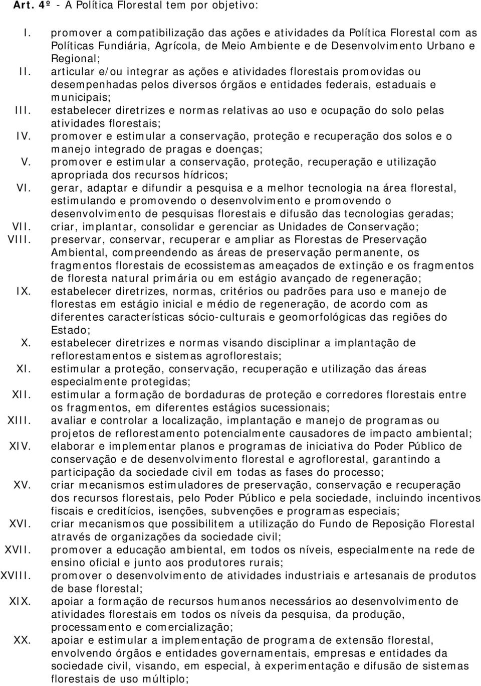 articular e/ou integrar as ações e atividades florestais promovidas ou desempenhadas pelos diversos órgãos e entidades federais, estaduais e municipais; III.