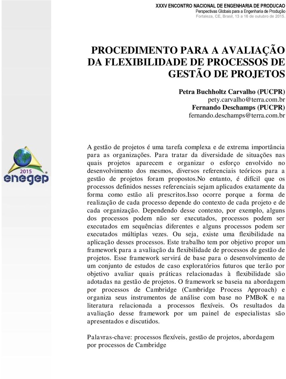 Para tratar da diversidade de situações nas quais projetos aparecem e organizar o esforço envolvido no desenvolvimento dos mesmos, diversos referenciais teóricos para a gestão de projetos foram