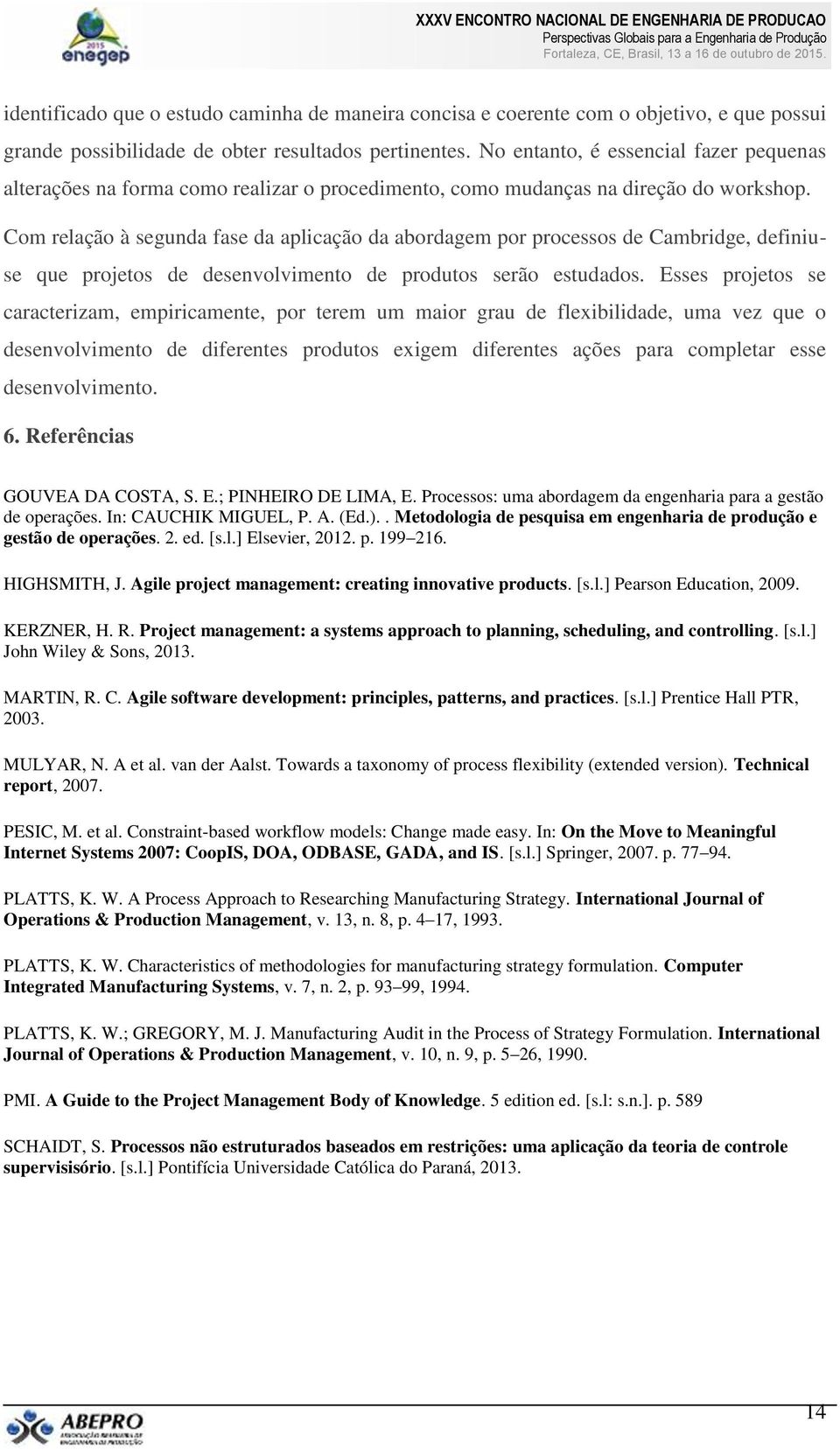 Com relação à segunda fase da aplicação da abordagem por processos de Cambridge, definiuse que projetos de desenvolvimento de produtos serão estudados.