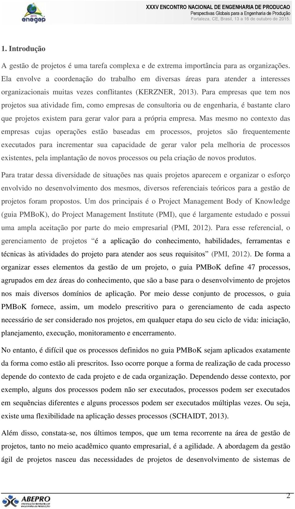 Para empresas que tem nos projetos sua atividade fim, como empresas de consultoria ou de engenharia, é bastante claro que projetos existem para gerar valor para a própria empresa.