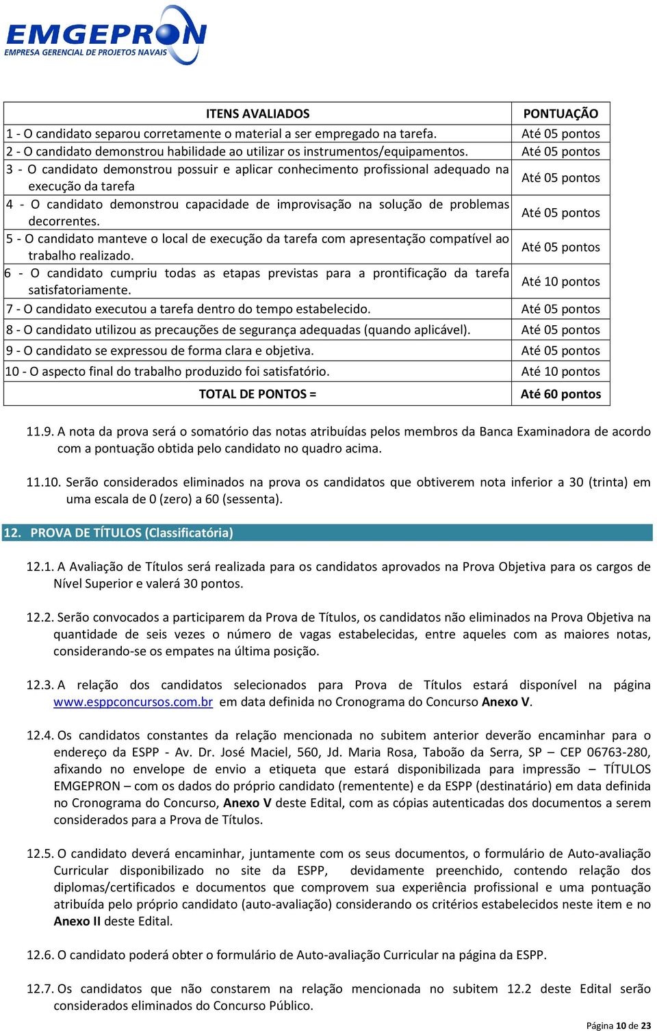 problemas Até 05 pontos decorrentes. 5 - O candidato manteve o local de execução da tarefa com apresentação compatível ao Até 05 pontos trabalho realizado.