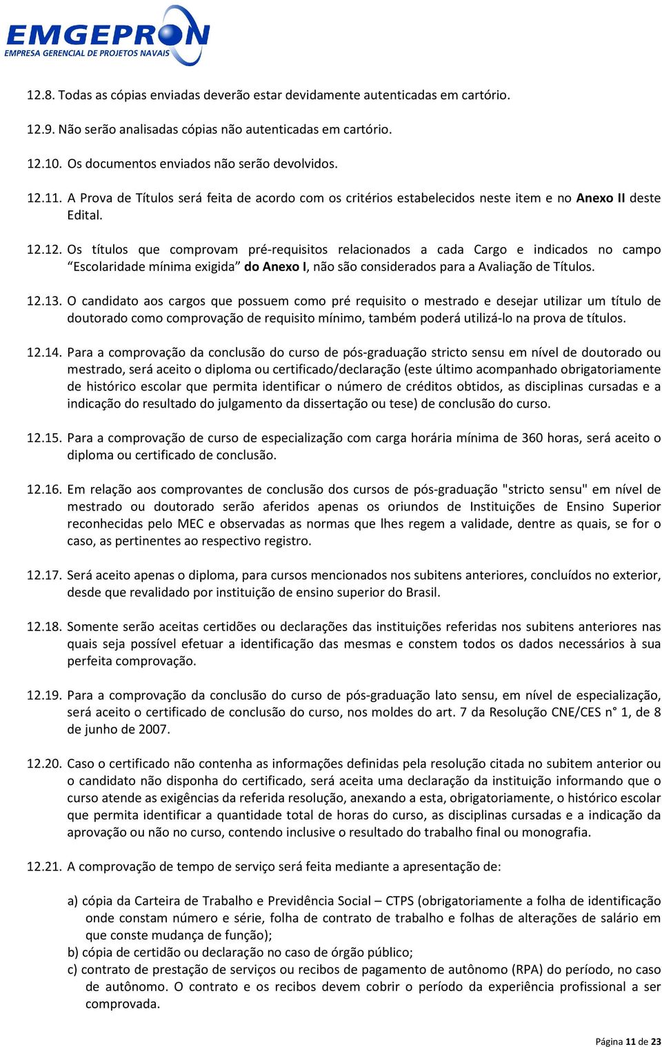 12.13. O candidato aos cargos que possuem como pré requisito o mestrado e desejar utilizar um título de doutorado como comprovação de requisito mínimo, também poderá utilizá-lo na prova de títulos.