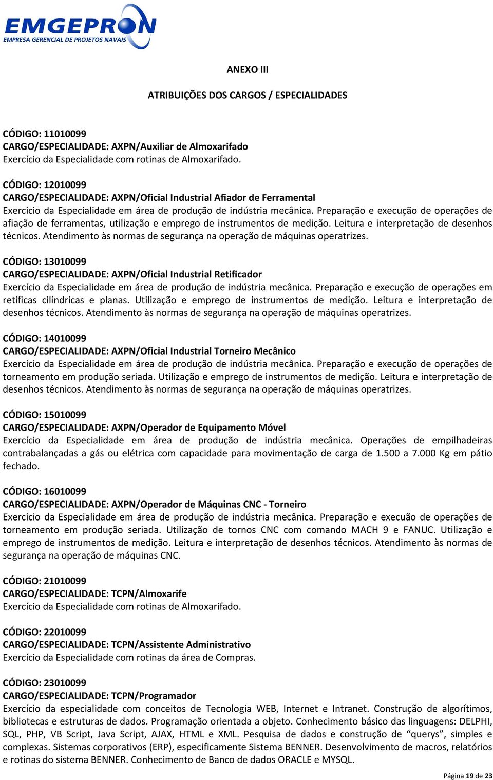 Preparação e execução de operações de afiação de ferramentas, utilização e emprego de instrumentos de medição. Leitura e interpretação de desenhos técnicos.