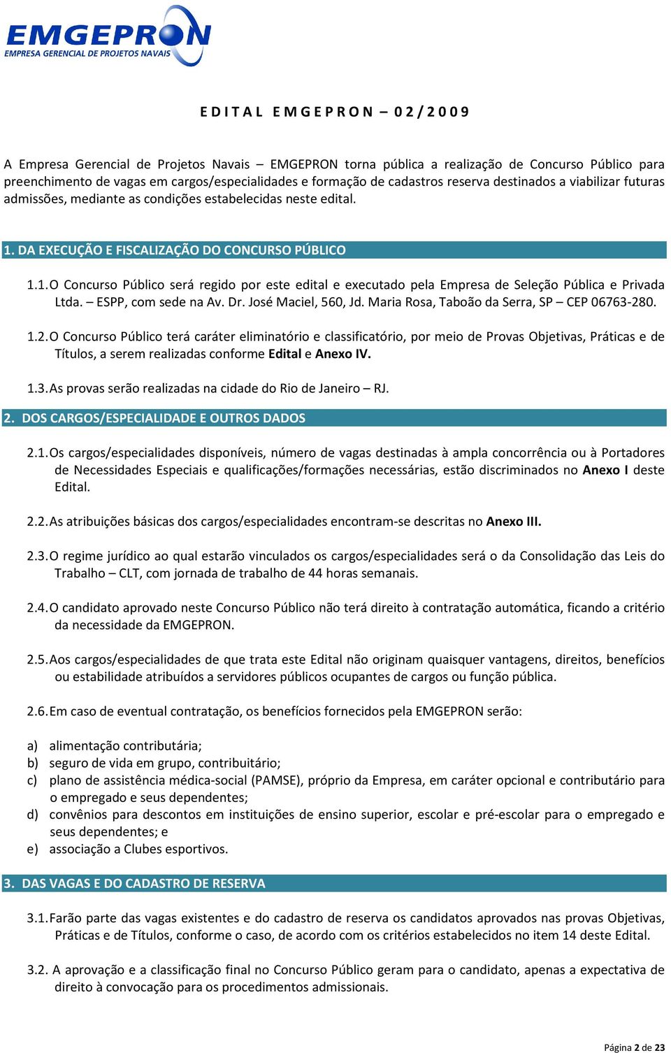 DA EXECUÇÃO E FISCALIZAÇÃO DO CONCURSO PÚBLICO 1.1. O Concurso Público será regido por este edital e executado pela Empresa de Seleção Pública e Privada Ltda. ESPP, com sede na Av. Dr.