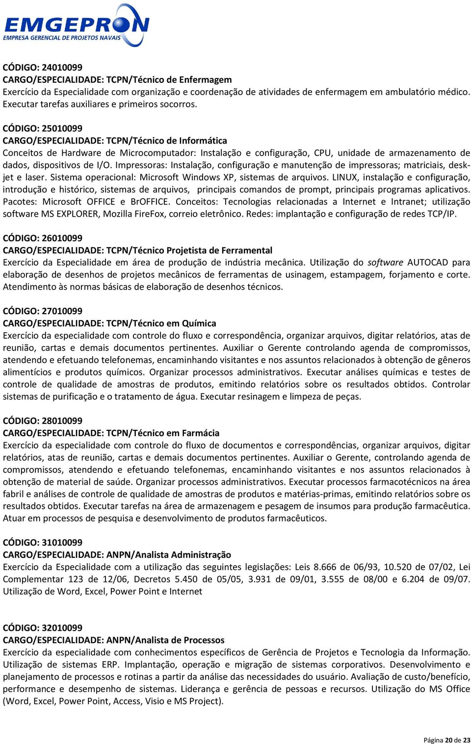 CÓDIGO: 25010099 CARGO/ESPECIALIDADE: TCPN/Técnico de Informática Conceitos de Hardware de Microcomputador: Instalação e configuração, CPU, unidade de armazenamento de dados, dispositivos de I/O.