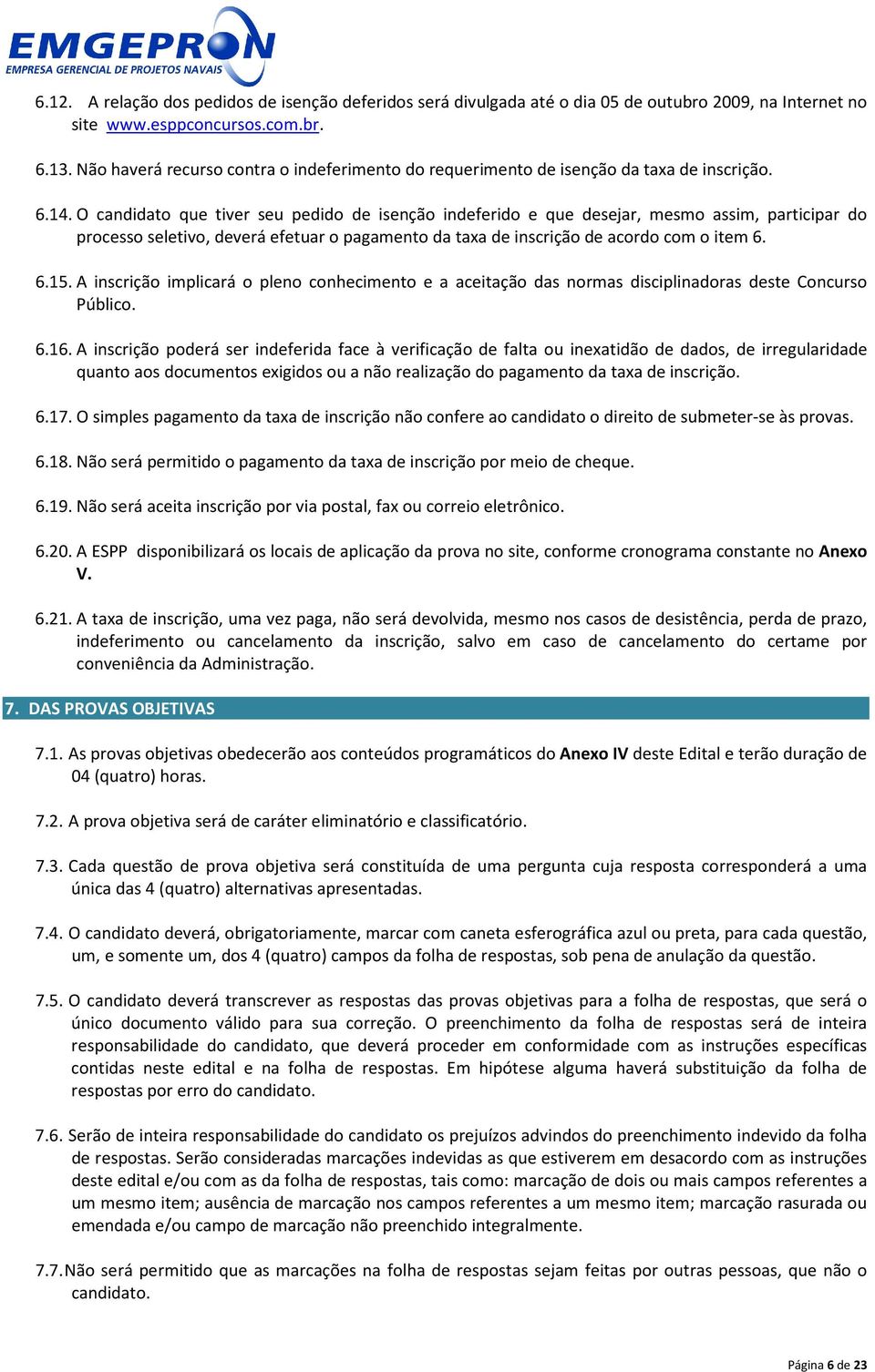 O candidato que tiver seu pedido de isenção indeferido e que desejar, mesmo assim, participar do processo seletivo, deverá efetuar o pagamento da taxa de inscrição de acordo com o item 6. 6.15.