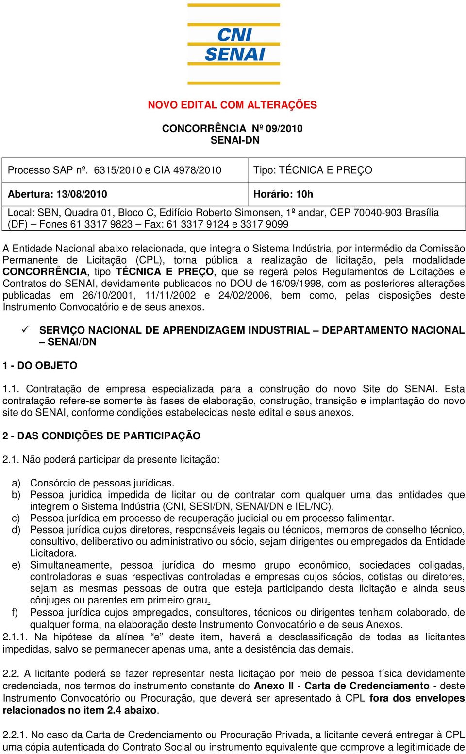 Fax: 61 3317 9124 e 3317 9099 A Entidade Nacional abaixo relacionada, que integra o Sistema Indústria, por intermédio da Comissão Permanente de Licitação (CPL), torna pública a realização de