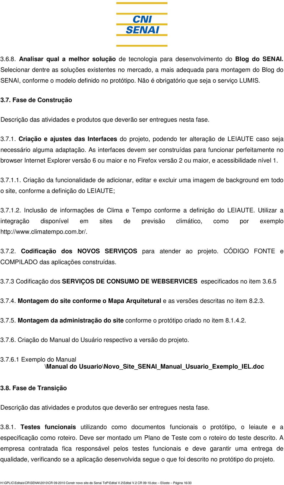 Fase de Construção Descrição das atividades e produtos que deverão ser entregues nesta fase. 3.7.1.