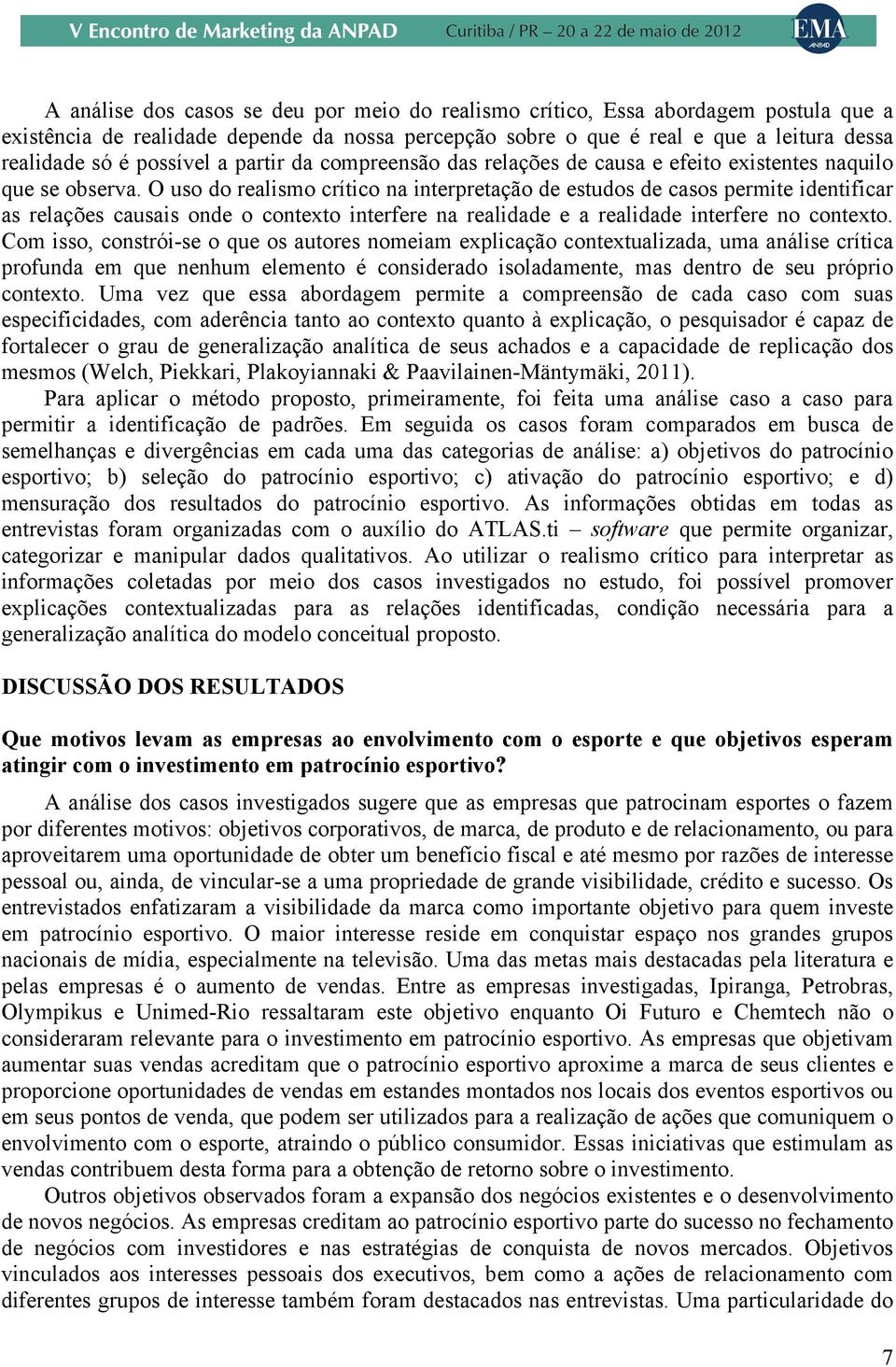 O uso do realismo crítico na interpretação de estudos de casos permite identificar as relações causais onde o contexto interfere na realidade e a realidade interfere no contexto.