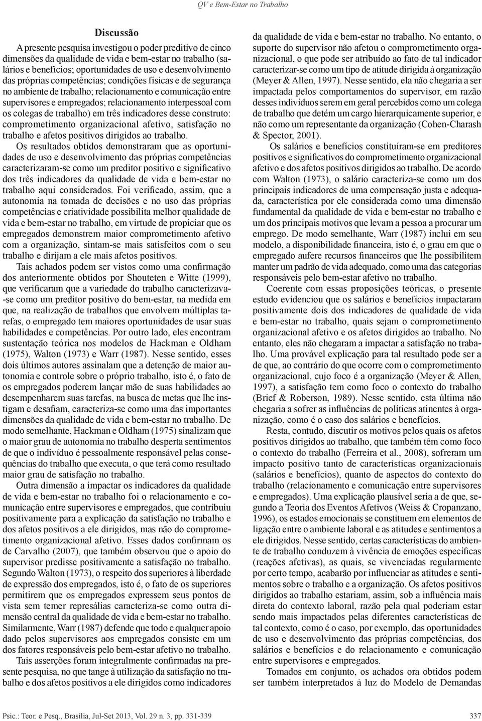 colegas de trabalho) em três indicadores desse construto: comprometimento organizacional afetivo, satisfação no trabalho e afetos positivos dirigidos ao trabalho.