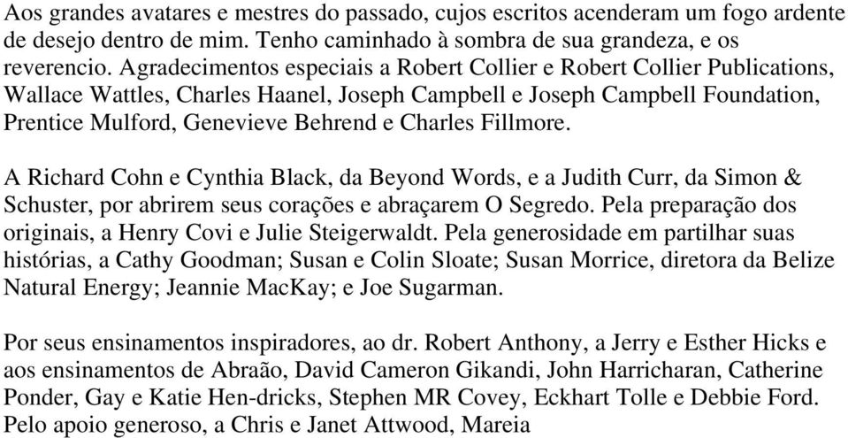 Fillmore. A Richard Cohn e Cynthia Black, da Beyond Words, e a Judith Curr, da Simon & Schuster, por abrirem seus corações e abraçarem O Segredo.