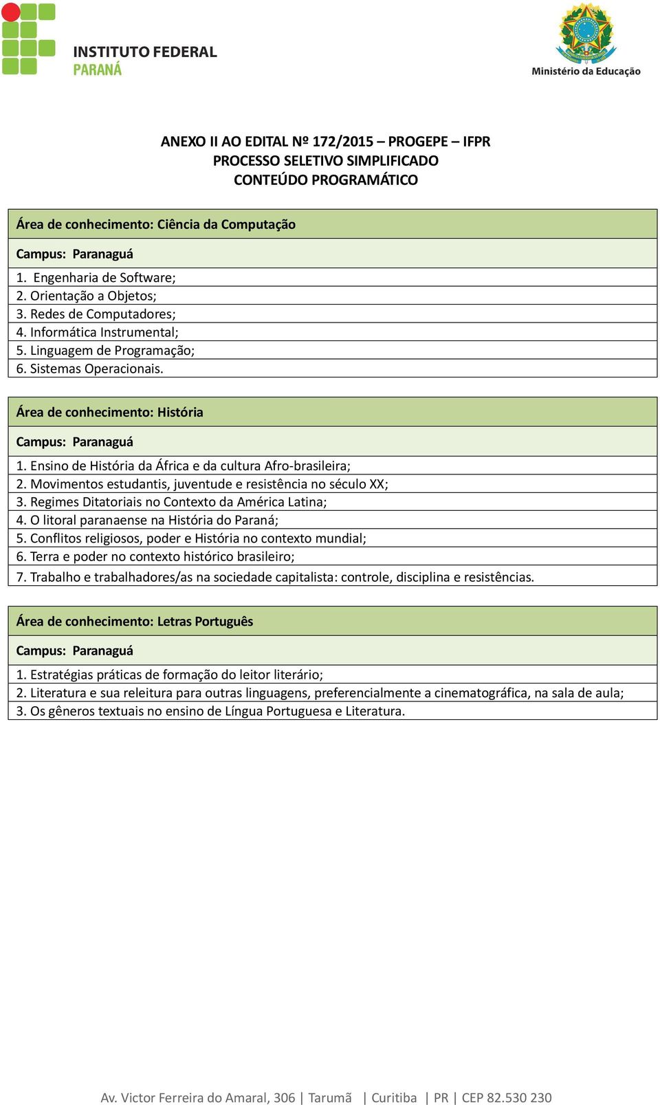 Ensino de História da África e da cultura Afro-brasileira; 2. Movimentos estudantis, juventude e resistência no século XX; 3. Regimes Ditatoriais no Contexto da América Latina; 4.