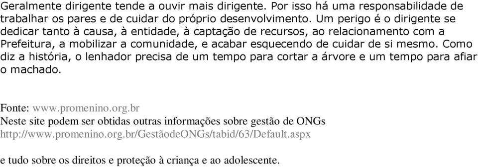 esquecendo de cuidar de si mesmo. Como diz a história, o lenhador precisa de um tempo para cortar a árvore e um tempo para afiar o machado. Fonte: www.promenino.org.