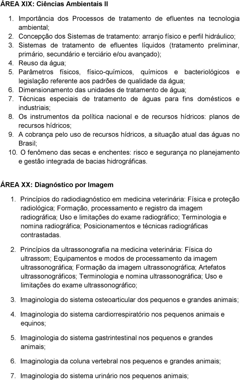 Parâmetros físicos, físico-químicos, químicos e bacteriológicos e legislação referente aos padrões de qualidade da água; 6. Dimensionamento das unidades de tratamento de água; 7.