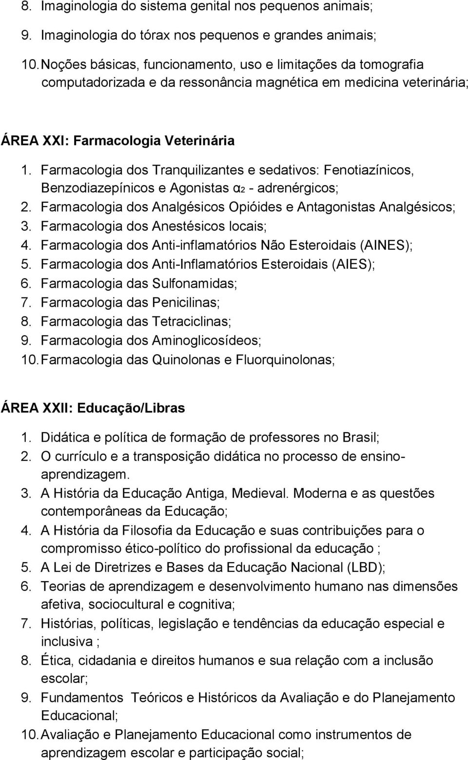 Farmacologia dos Tranquilizantes e sedativos: Fenotiazínicos, Benzodiazepínicos e Agonistas α2 - adrenérgicos; 2. Farmacologia dos Analgésicos Opióides e Antagonistas Analgésicos; 3.