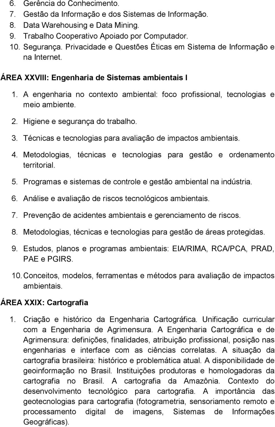 A engenharia no contexto ambiental: foco profissional, tecnologias e meio ambiente. 2. Higiene e segurança do trabalho. 3. Técnicas e tecnologias para avaliação de impactos ambientais. 4.