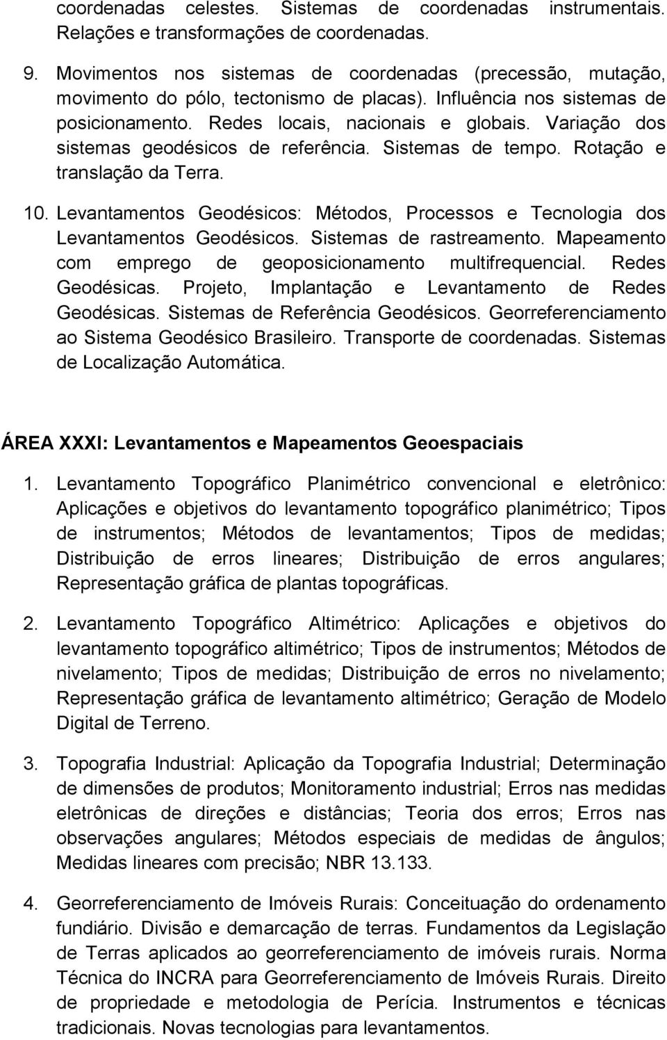 Variação dos sistemas geodésicos de referência. Sistemas de tempo. Rotação e translação da Terra. 10. Levantamentos Geodésicos: Métodos, Processos e Tecnologia dos Levantamentos Geodésicos.