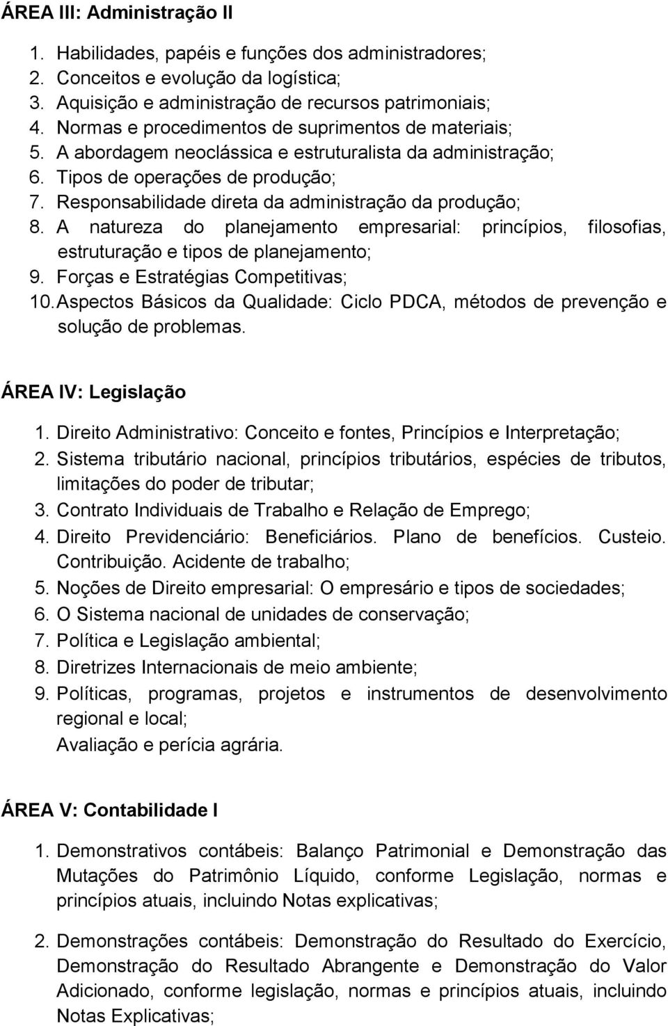 Responsabilidade direta da administração da produção; 8. A natureza do planejamento empresarial: princípios, filosofias, estruturação e tipos de planejamento; 9. Forças e Estratégias Competitivas; 10.