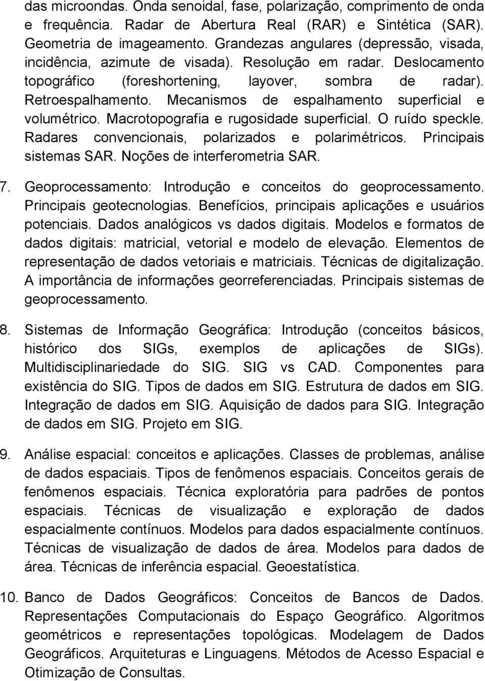 Mecanismos de espalhamento superficial e volumétrico. Macrotopografia e rugosidade superficial. O ruído speckle. Radares convencionais, polarizados e polarimétricos. Principais sistemas SAR.