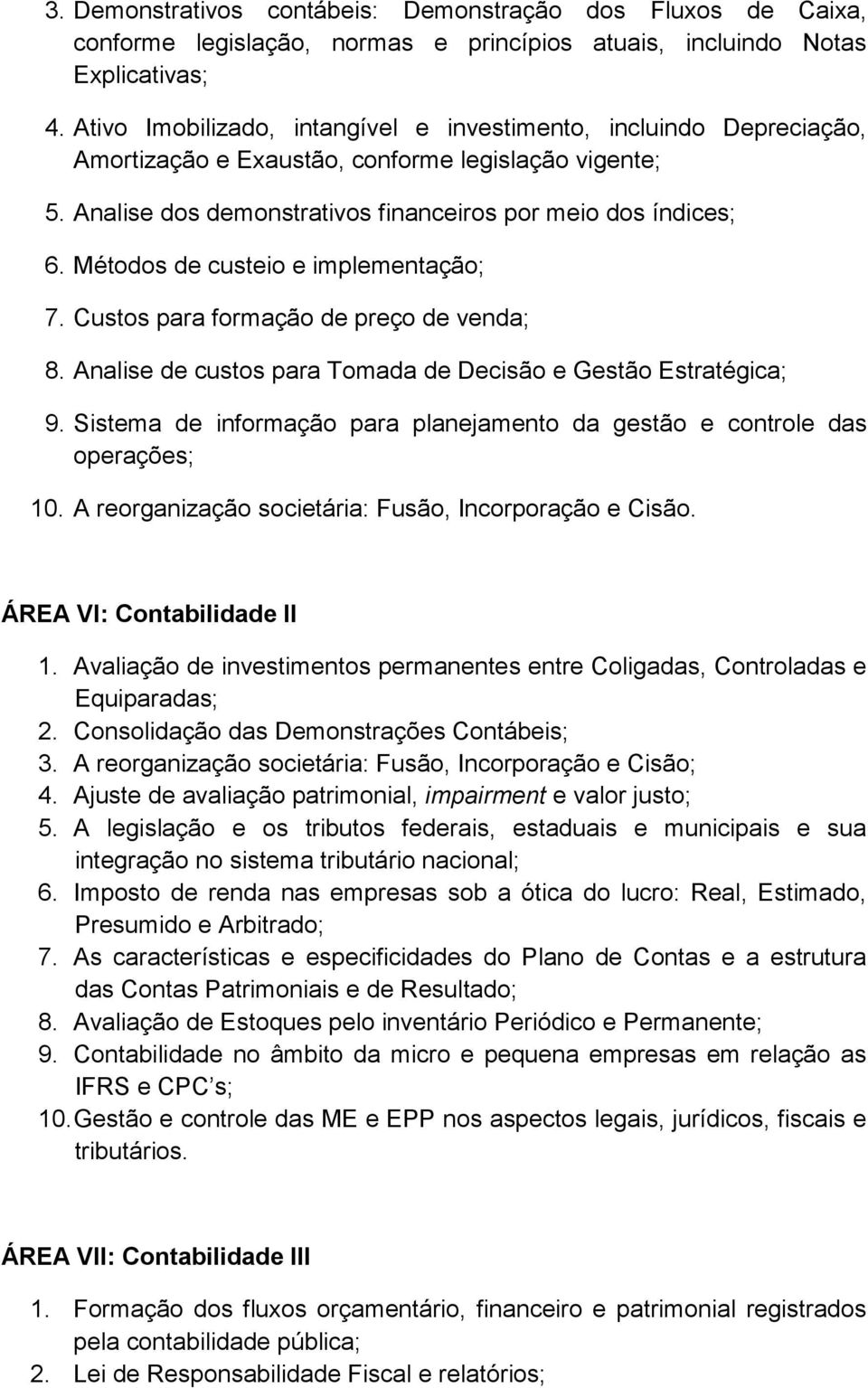 Métodos de custeio e implementação; 7. Custos para formação de preço de venda; 8. Analise de custos para Tomada de Decisão e Gestão Estratégica; 9.