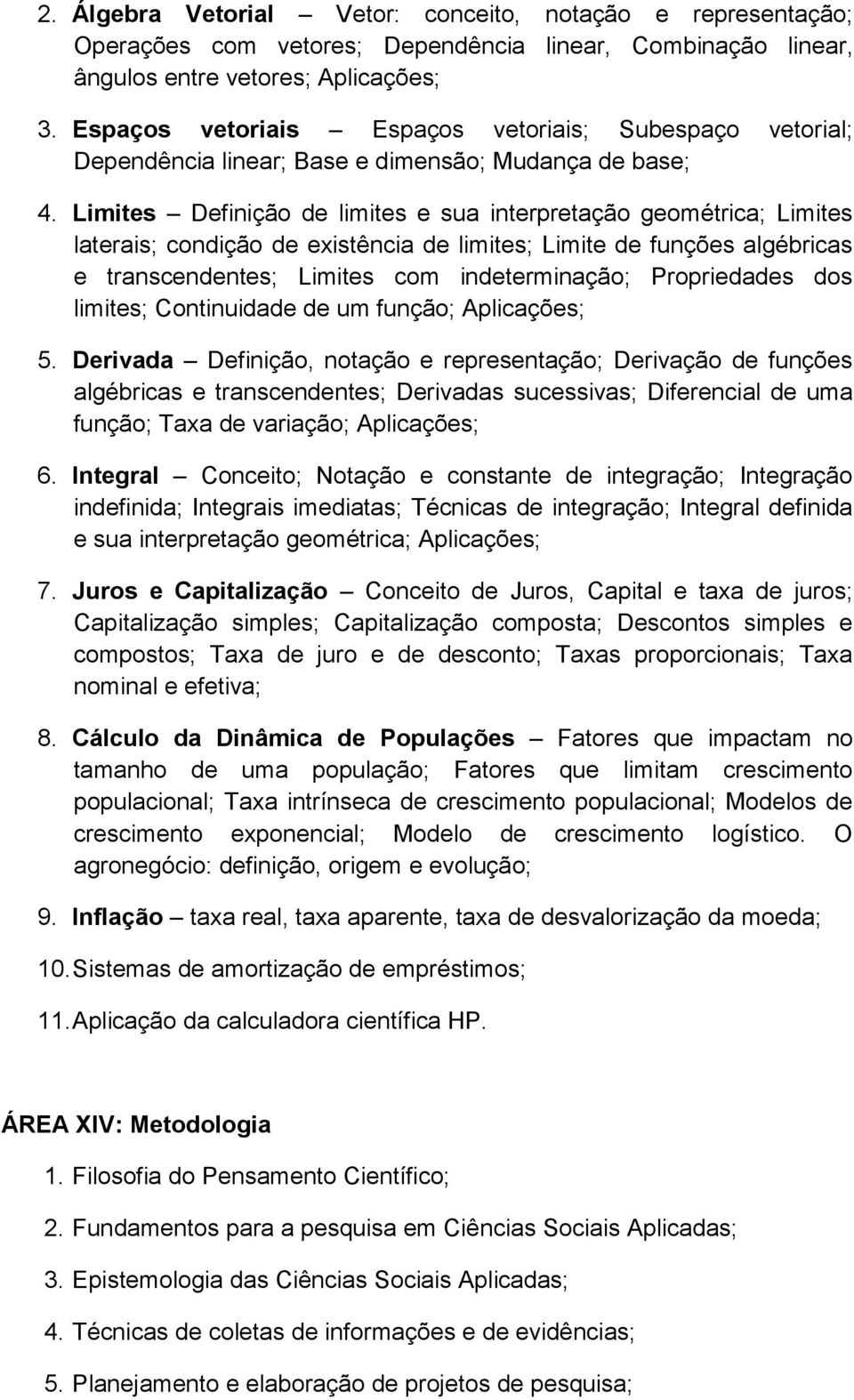 Limites Definição de limites e sua interpretação geométrica; Limites laterais; condição de existência de limites; Limite de funções algébricas e transcendentes; Limites com indeterminação;