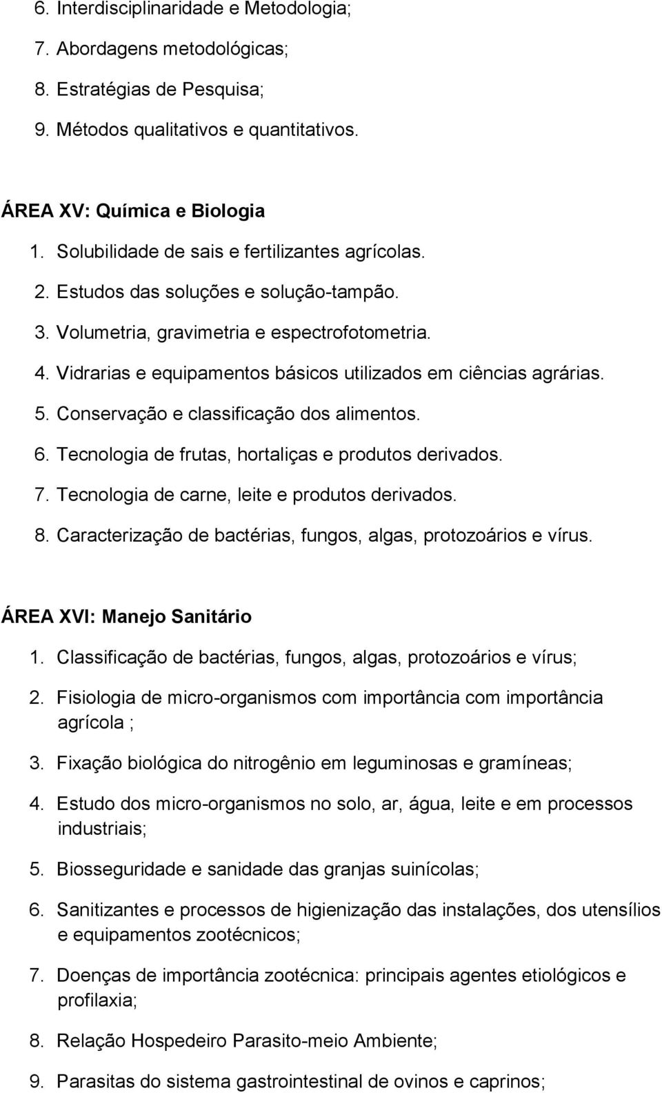 Vidrarias e equipamentos básicos utilizados em ciências agrárias. 5. Conservação e classificação dos alimentos. 6. Tecnologia de frutas, hortaliças e produtos derivados. 7.