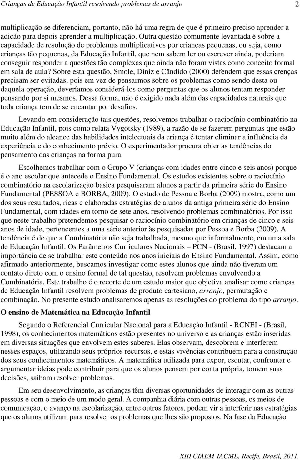 escrever ainda, poderiam conseguir responder a questões tão complexas que ainda não foram vistas como conceito formal em sala de aula?