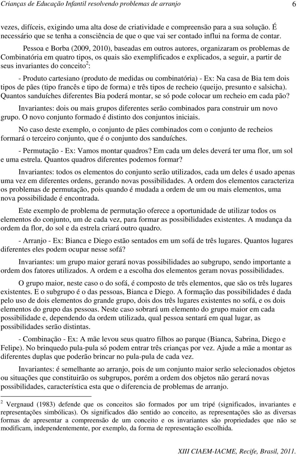 conceito 2 : - Produto cartesiano (produto de medidas ou combinatória) - Ex: Na casa de Bia tem dois tipos de pães (tipo francês e tipo de forma) e três tipos de recheio (queijo, presunto e salsicha).