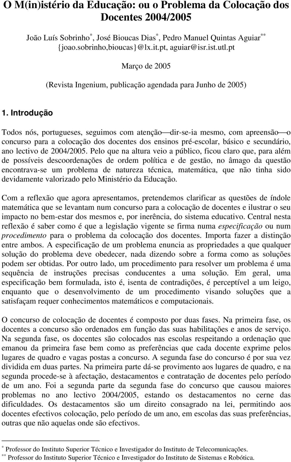 Introdução Todos nós, portugueses, seguimos com atenção dir-se-ia mesmo, com apreensão o concurso para a colocação dos docentes dos ensinos pré-escolar, básico e secundário, ano lectivo de 2004/2005.