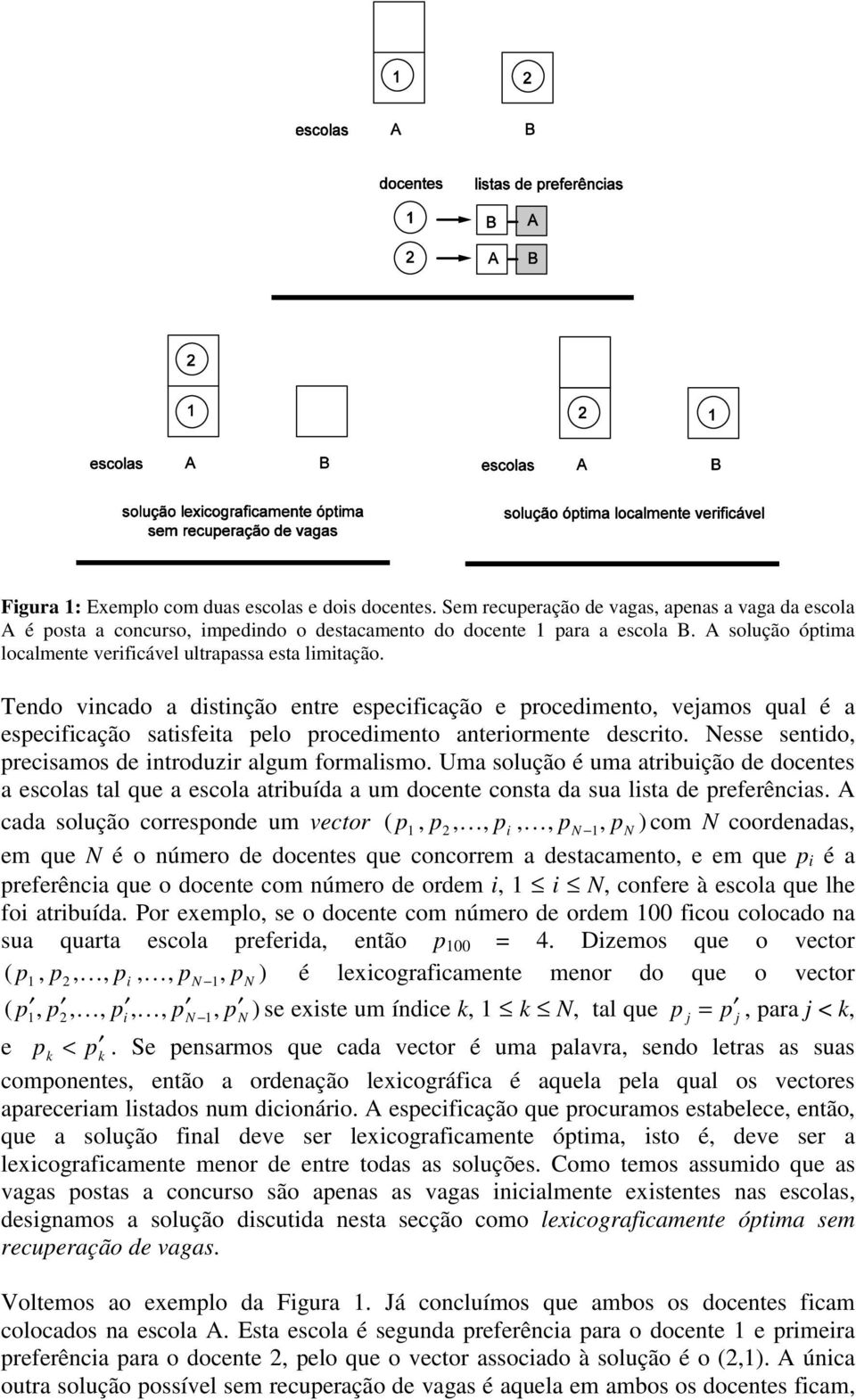 Tendo vincado a distinção entre especificação e procedimento, vejamos qual é a especificação satisfeita pelo procedimento anteriormente descrito.