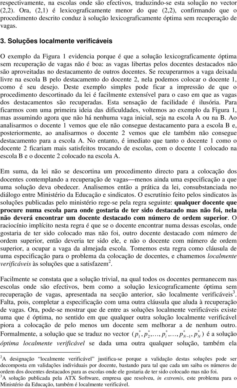 Soluções localmente verificáveis O exemplo da Figura 1 evidencia porque é que a solução lexicograficamente óptima sem recuperação de vagas não é boa: as vagas libertas pelos docentes destacados não