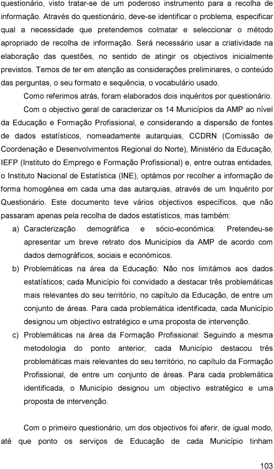 Será necessário usar a criatividade na elaboração das questões, no sentido de atingir os objectivos inicialmente previstos.