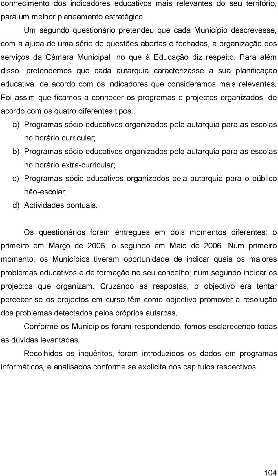 respeito. Para além disso, pretendemos que cada autarquia caracterizasse a sua planificação educativa, de acordo com os indicadores que consideramos mais relevantes.