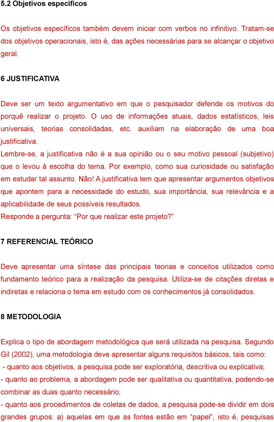 6 JUSTIFICATIVA Deve ser um texto argumentativo em que o pesquisador defende os motivos do porquê realizar o projeto.