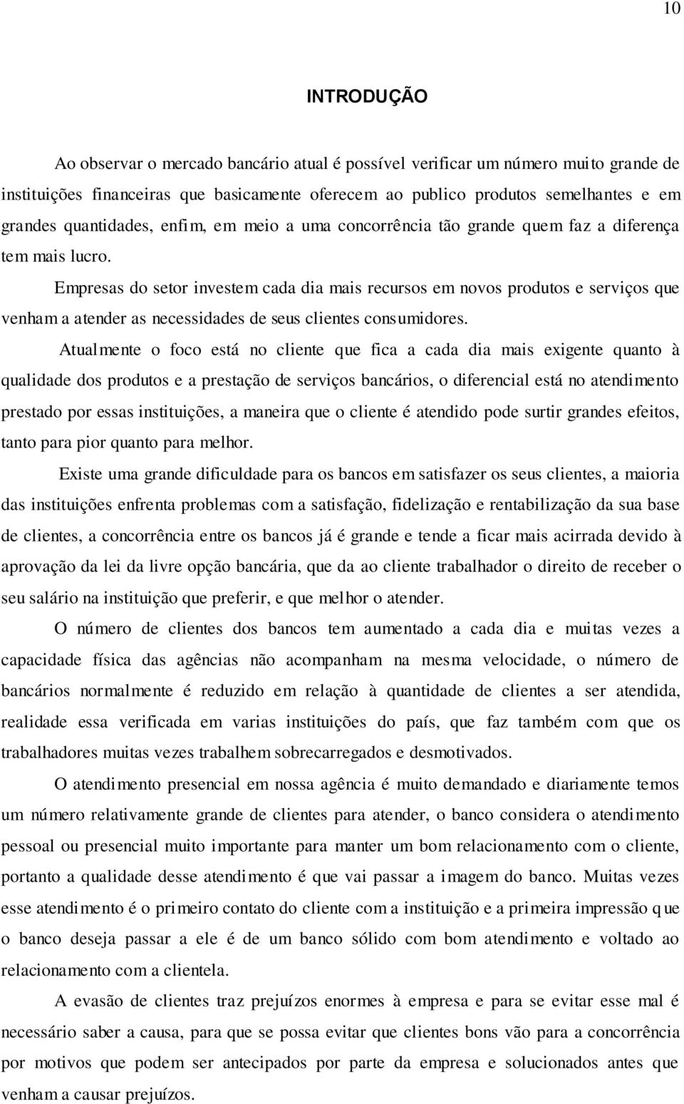 Empresas do setor investem cada dia mais recursos em novos produtos e serviços que venham a atender as necessidades de seus clientes consumidores.