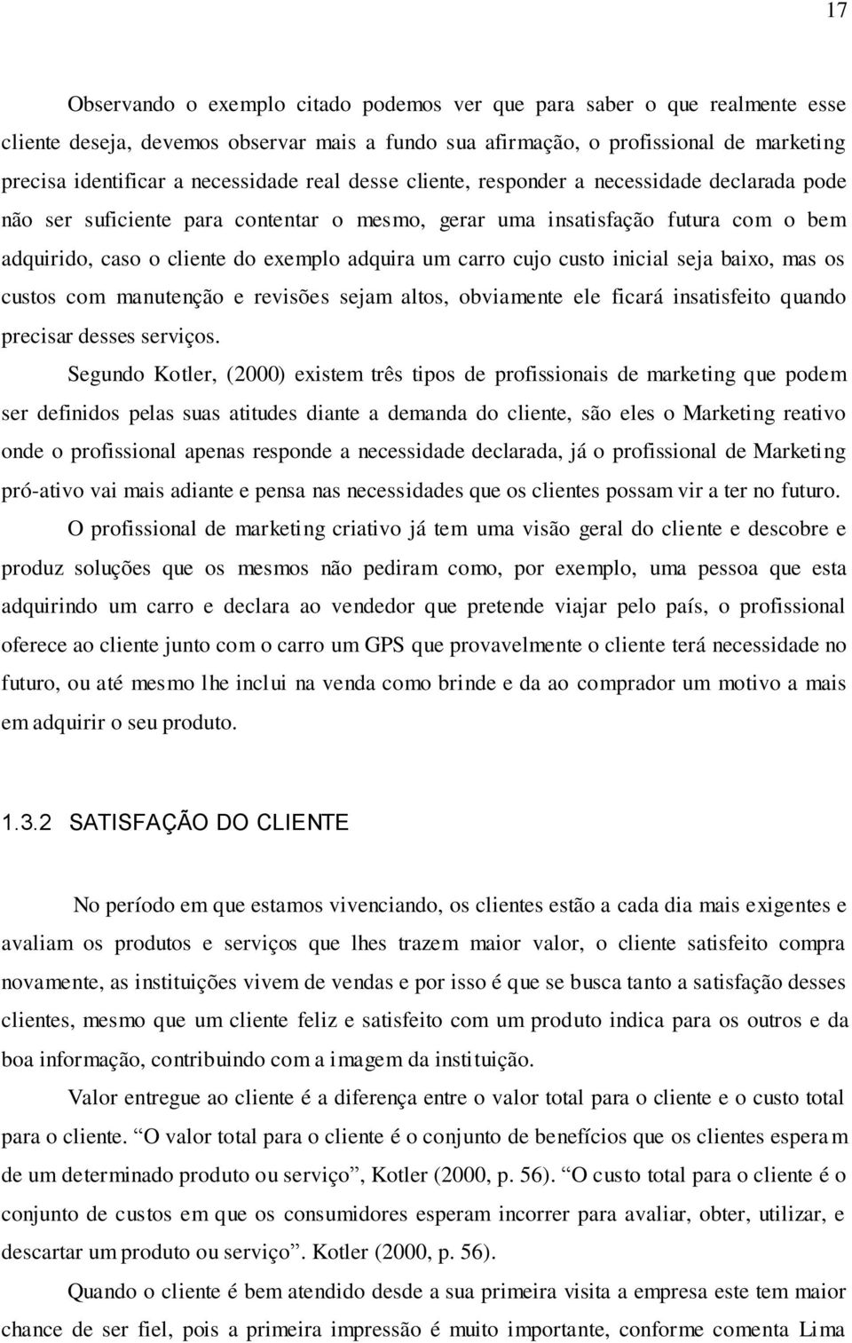 um carro cujo custo inicial seja baixo, mas os custos com manutenção e revisões sejam altos, obviamente ele ficará insatisfeito quando precisar desses serviços.