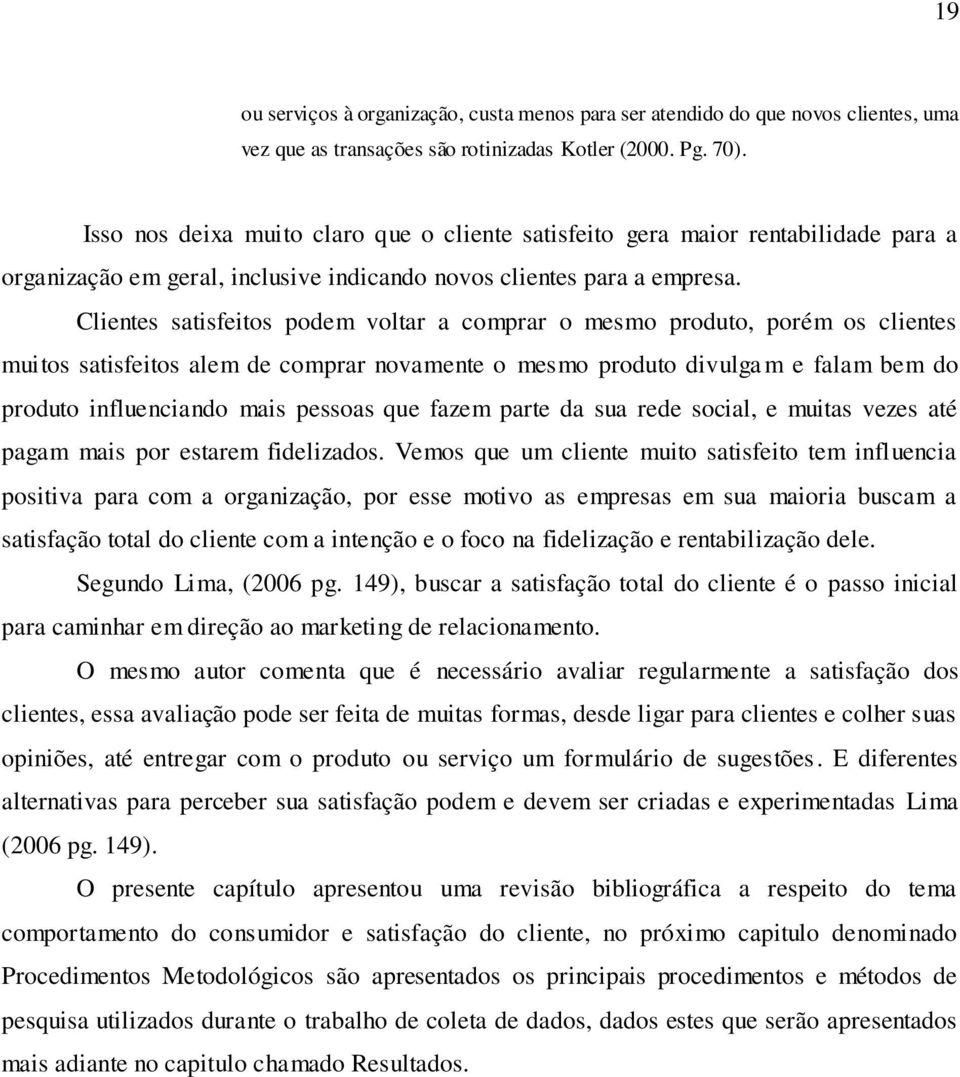 Clientes satisfeitos podem voltar a comprar o mesmo produto, porém os clientes muitos satisfeitos alem de comprar novamente o mesmo produto divulga m e falam bem do produto influenciando mais pessoas