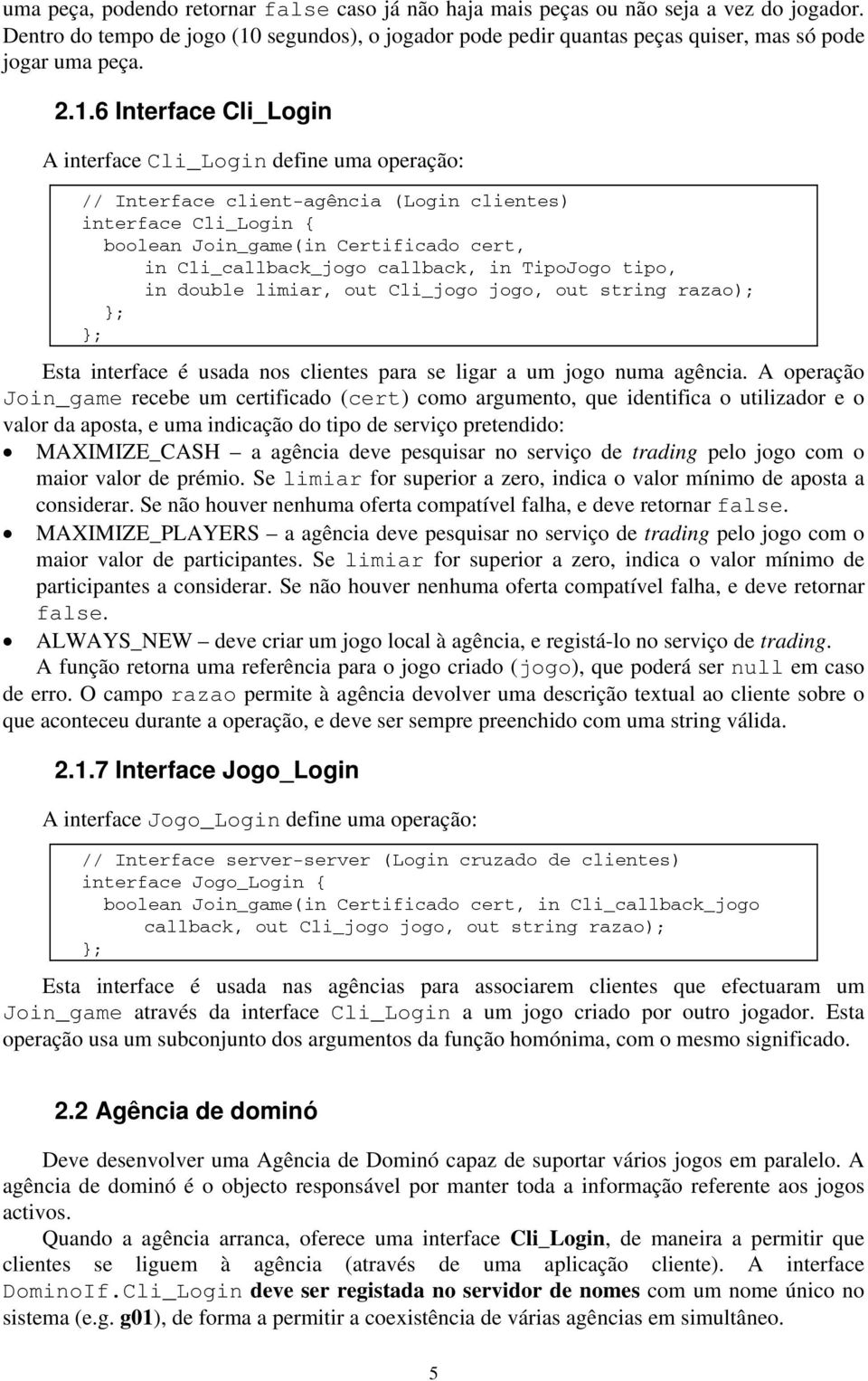 callback, in TipoJogo tipo, in double limiar, out Cli_jogo jogo, out string razao); Esta interface é usada nos clientes para se ligar a um jogo numa agência.