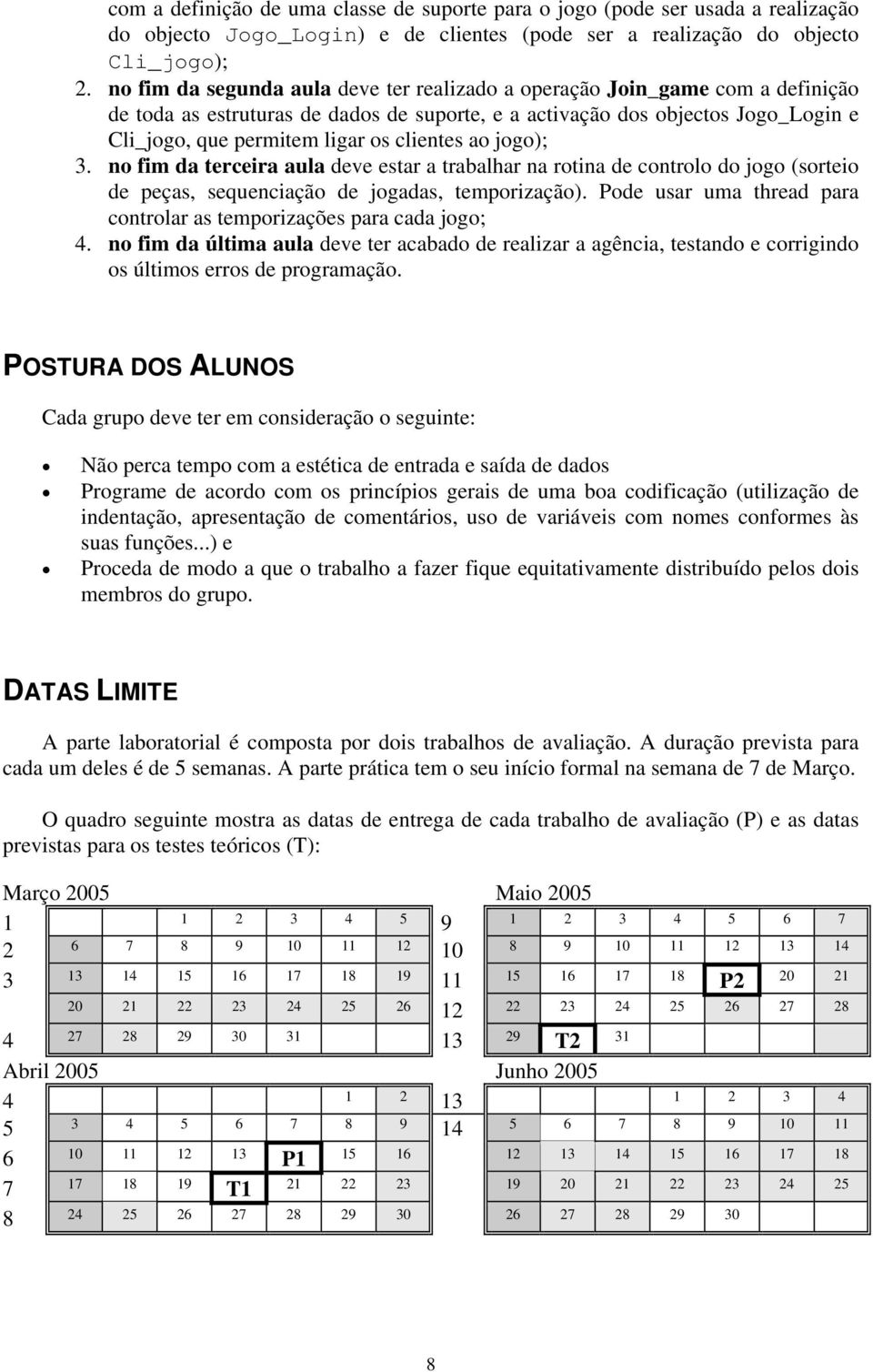 clientes ao jogo); 3. no fim da terceira aula deve estar a trabalhar na rotina de controlo do jogo (sorteio de peças, sequenciação de jogadas, temporização).