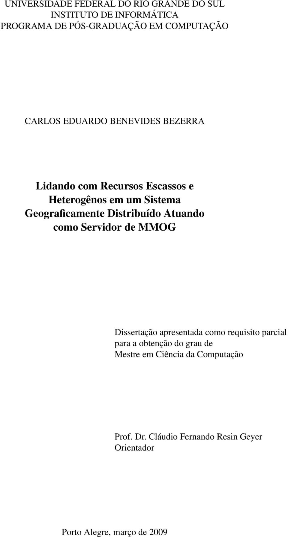 Distribuído Atuando como Servidor de MMOG Dissertação apresentada como requisito parcial para a obtenção do