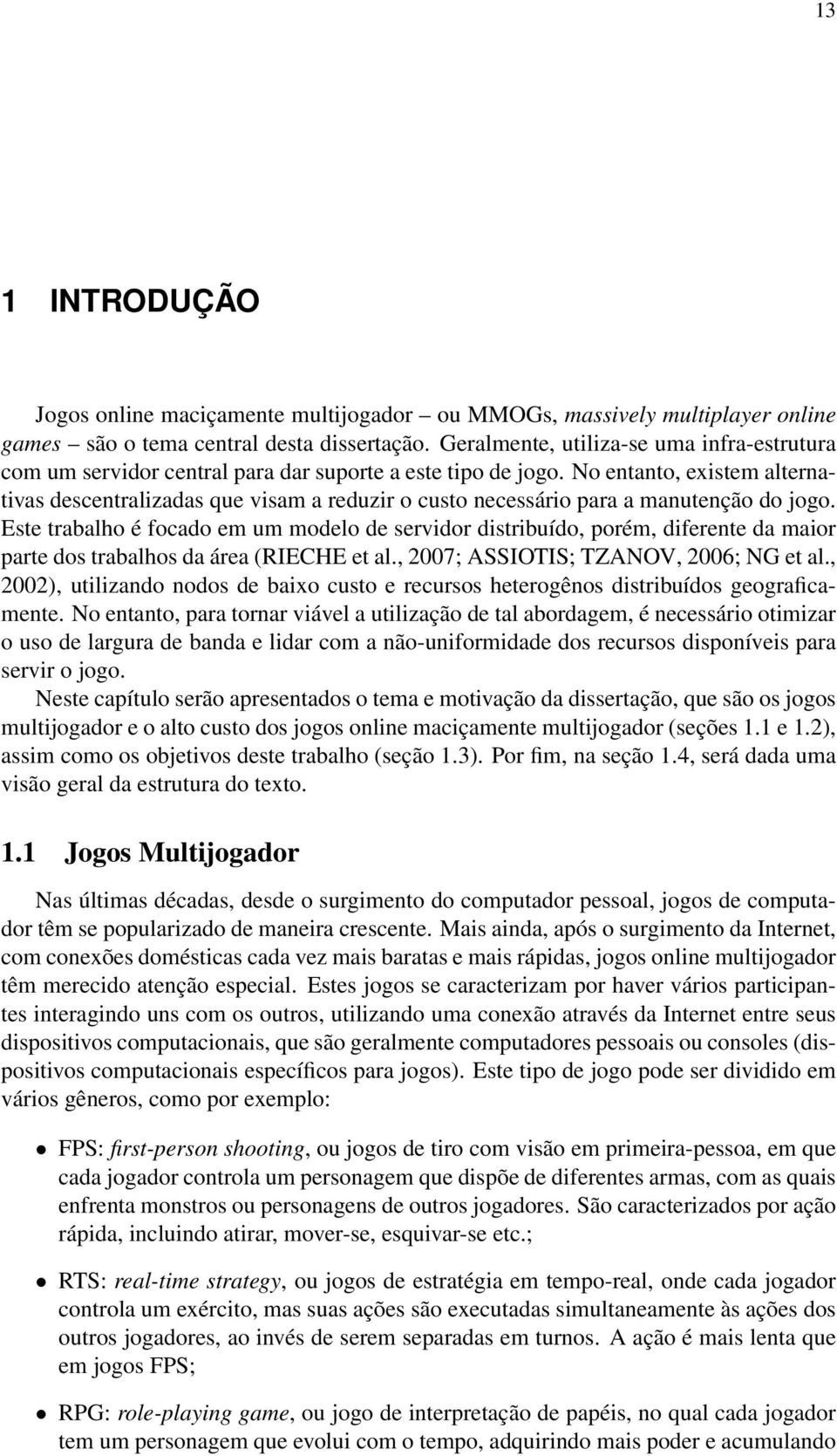 No entanto, existem alternativas descentralizadas que visam a reduzir o custo necessário para a manutenção do jogo.