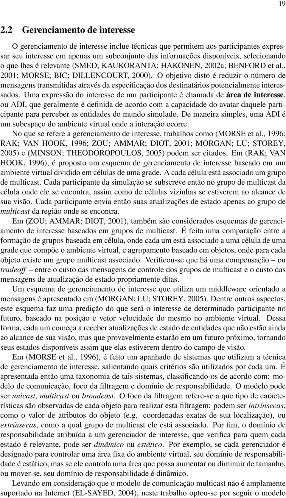 O objetivo disto é reduzir o número de mensagens transmitidas através da especificação dos destinatários potencialmente interessados.