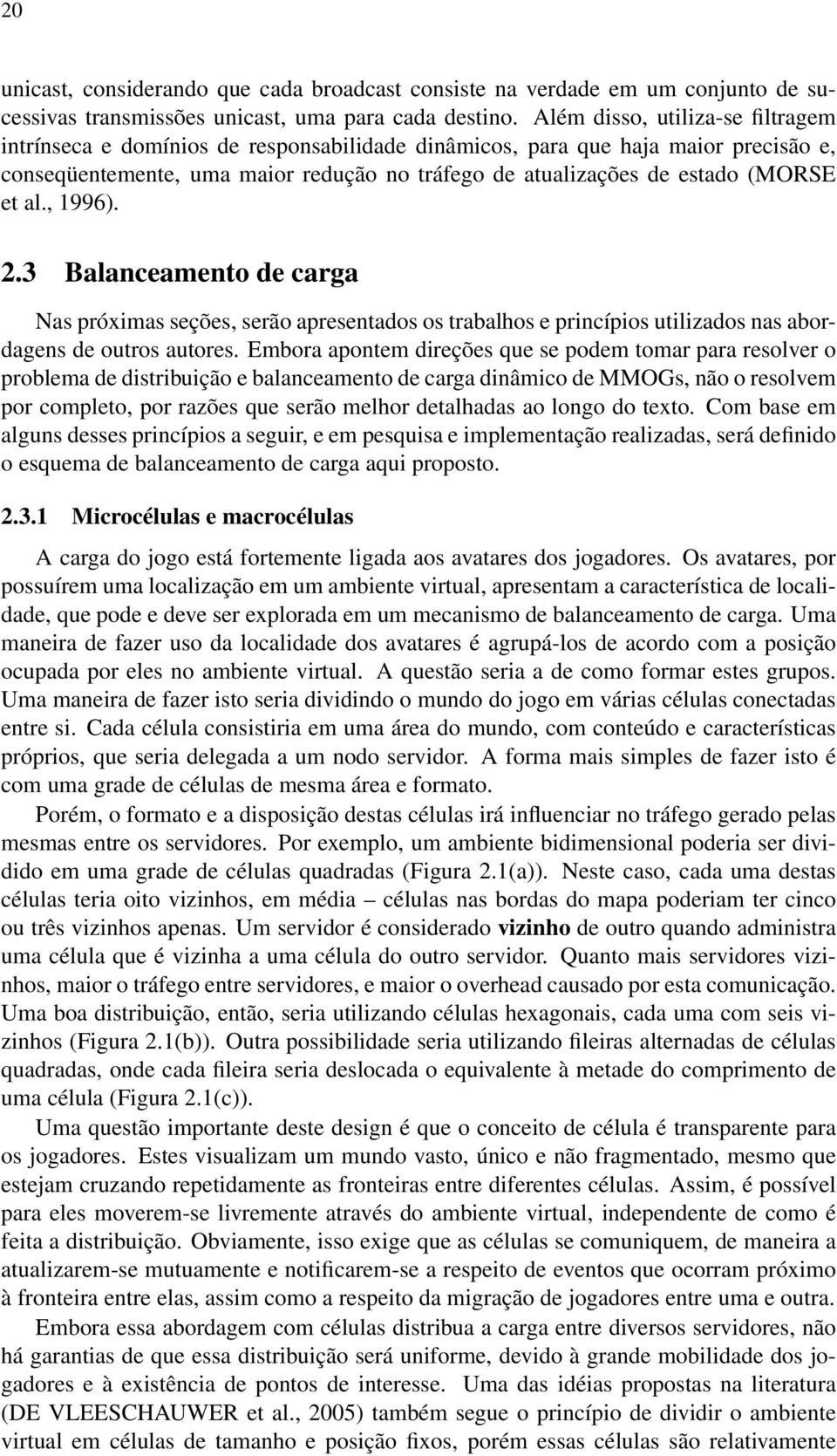 et al., 1996). 2. Balanceamento de carga Nas próximas seções, serão apresentados os trabalhos e princípios utilizados nas abordagens de outros autores.