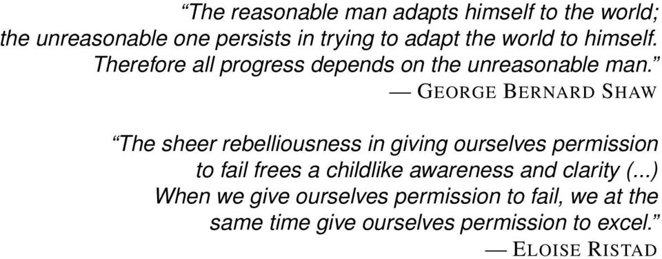 GEORGE BERNARD SHAW The sheer rebelliousness in giving ourselves permission to fail frees a childlike