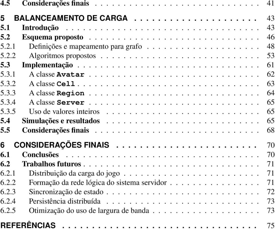 .2 A classe Cell................................ 6.. A classe Region.............................. 64..4 A classe Server.............................. 6.. Uso de valores inteiros........................... 6.4 Simulações e resultados.