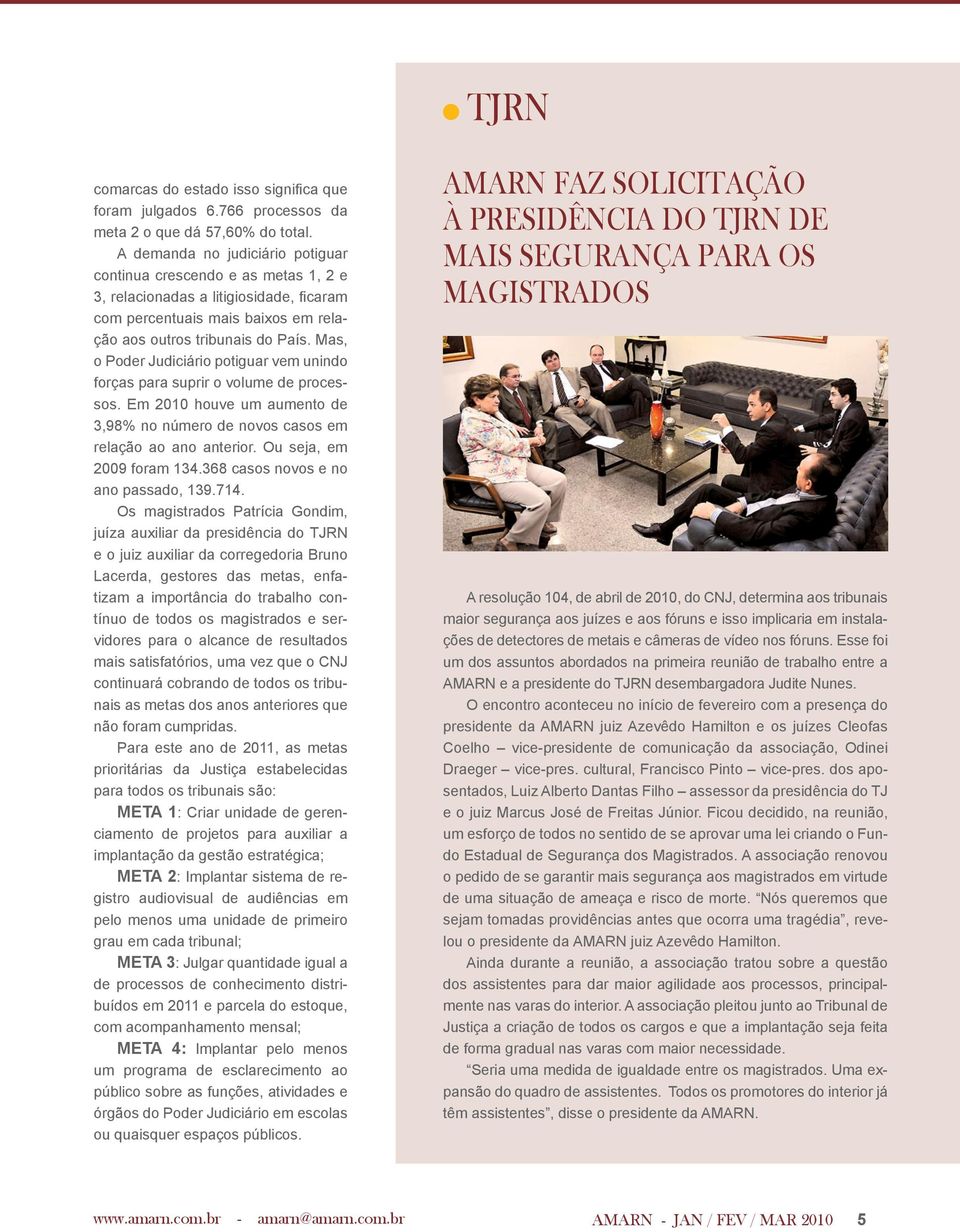 Mas, o Poder Judiciário potiguar vem unindo forças para suprir o volume de processos. Em 2010 houve um aumento de 3,98% no número de novos casos em relação ao ano anterior. Ou seja, em 2009 foram 134.