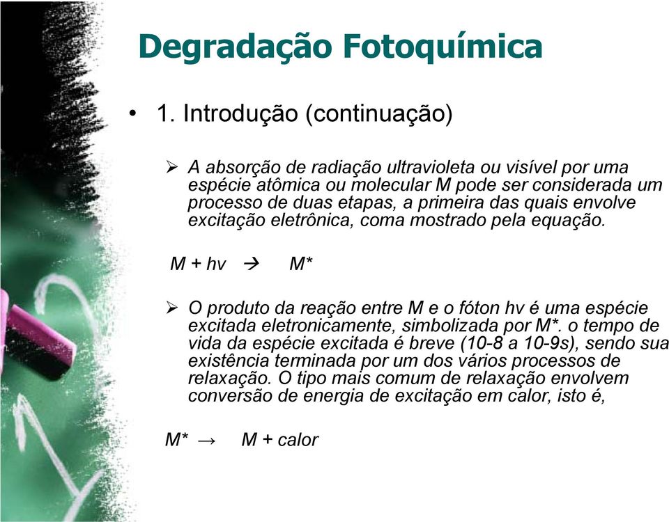 M + hv M* O produto da reação entre M e o fóton hv é uma espécie excitada eletronicamente, simbolizada por M*.